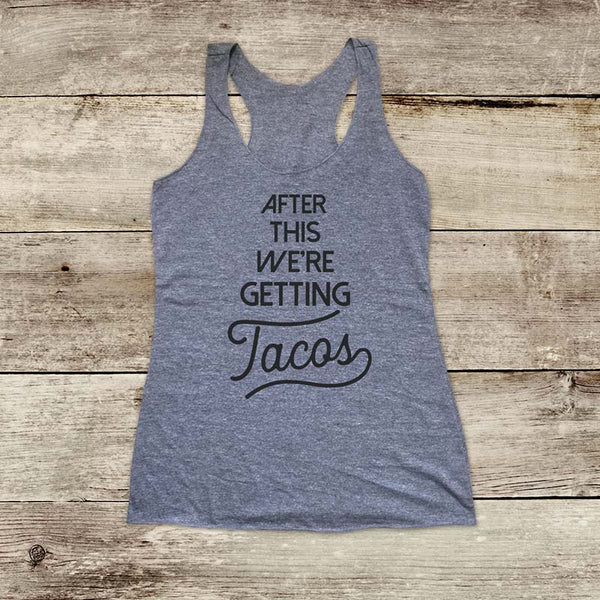 After This We're Getting Tacos - Mexican Food - Soft Triblend Racerback Tank fitness gym yoga running exercise birthday gift