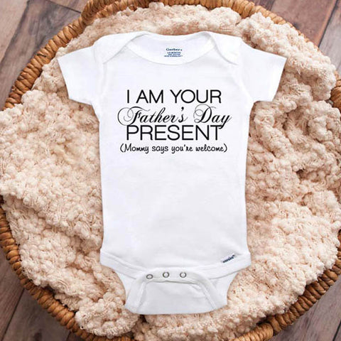 I Am Your Father's Day Present (Mommy says you're welcome) funny baby onesie surprise pregnancy announcement reveal